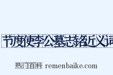 节度使李公墓志铭近义词是什么意思的图片